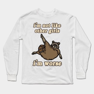 I'm Not Like Other Girls I'm Worse Raccoon Long Sleeve T-Shirt